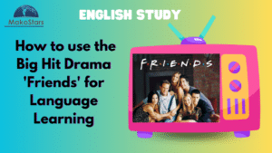 English Study: How to use the Big Hit Drama 'Friends' for Language Learning
