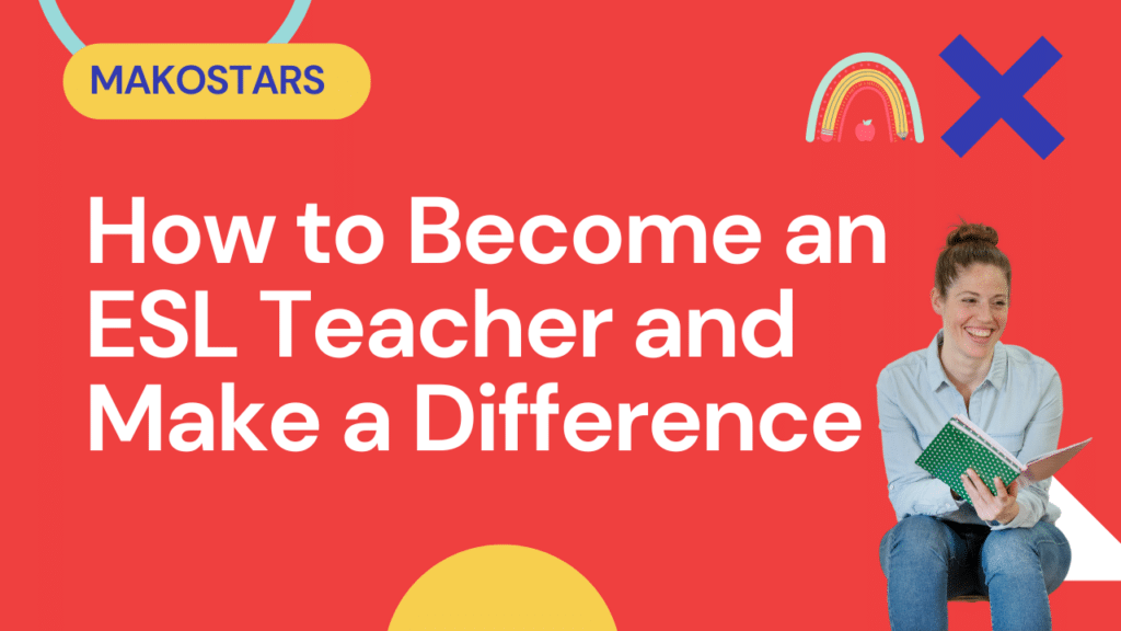 How to Become an ESL Teacher and Make a Difference